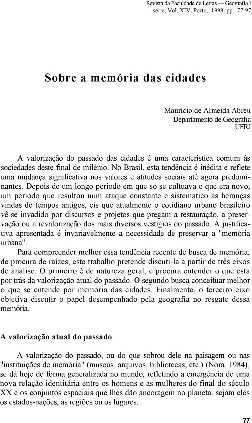 No Brasil, esta tendência é inédita e reflete uma mudança significativa nos valores e atitudes sociais até agora predominantes.