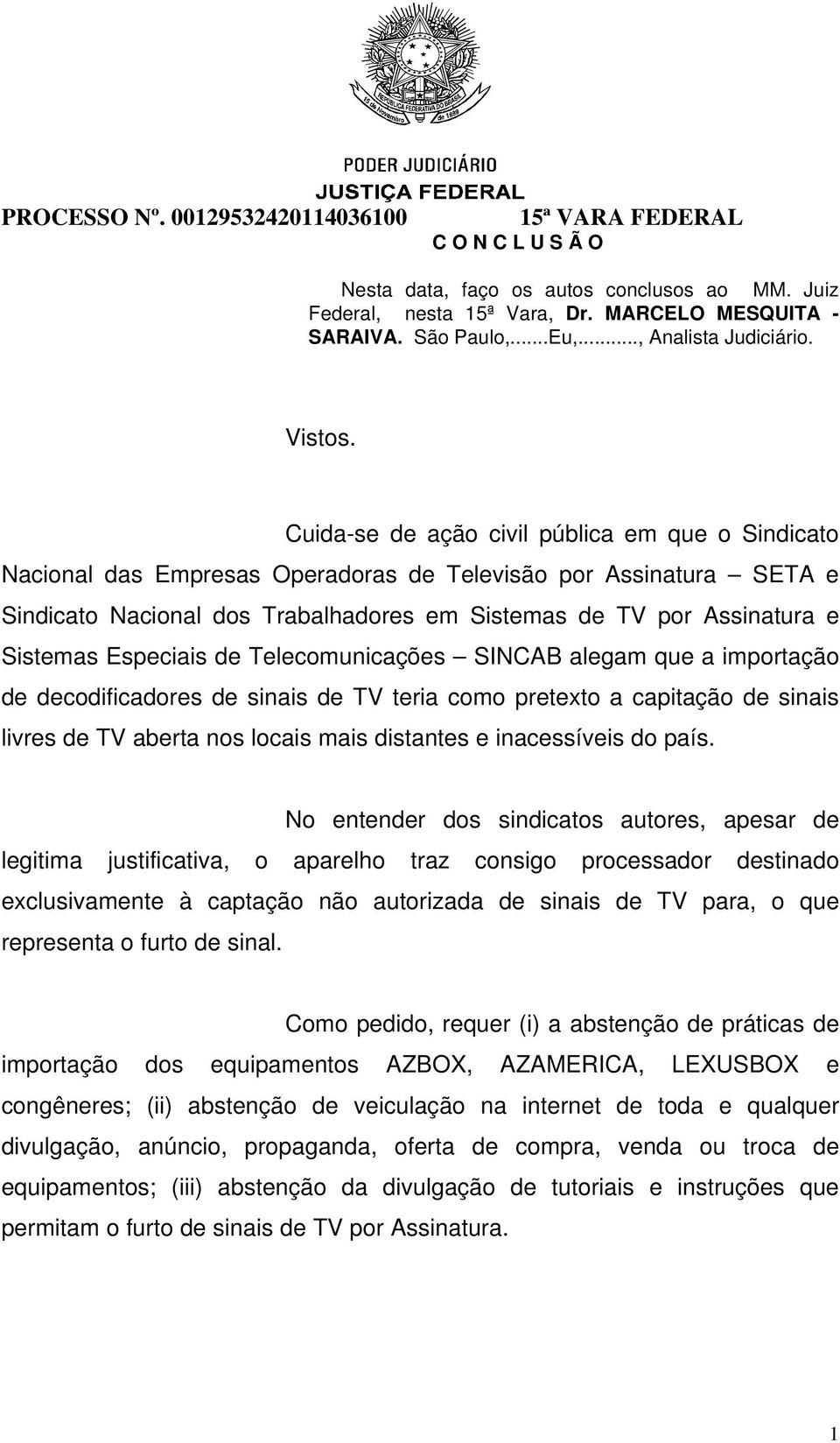 Cuida-se de ação civil pública em que o Sindicato Nacional das Empresas Operadoras de Televisão por Assinatura SETA e Sindicato Nacional dos Trabalhadores em Sistemas de TV por Assinatura e Sistemas