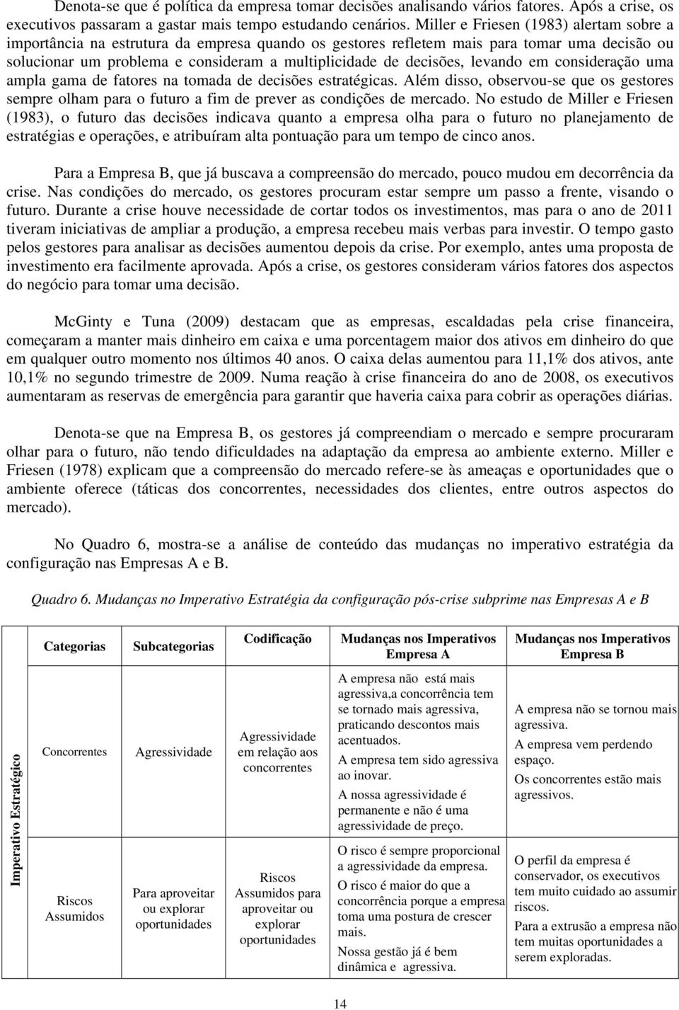 decisões, levando em consideração uma ampla gama de fatores na tomada de decisões estratégicas.