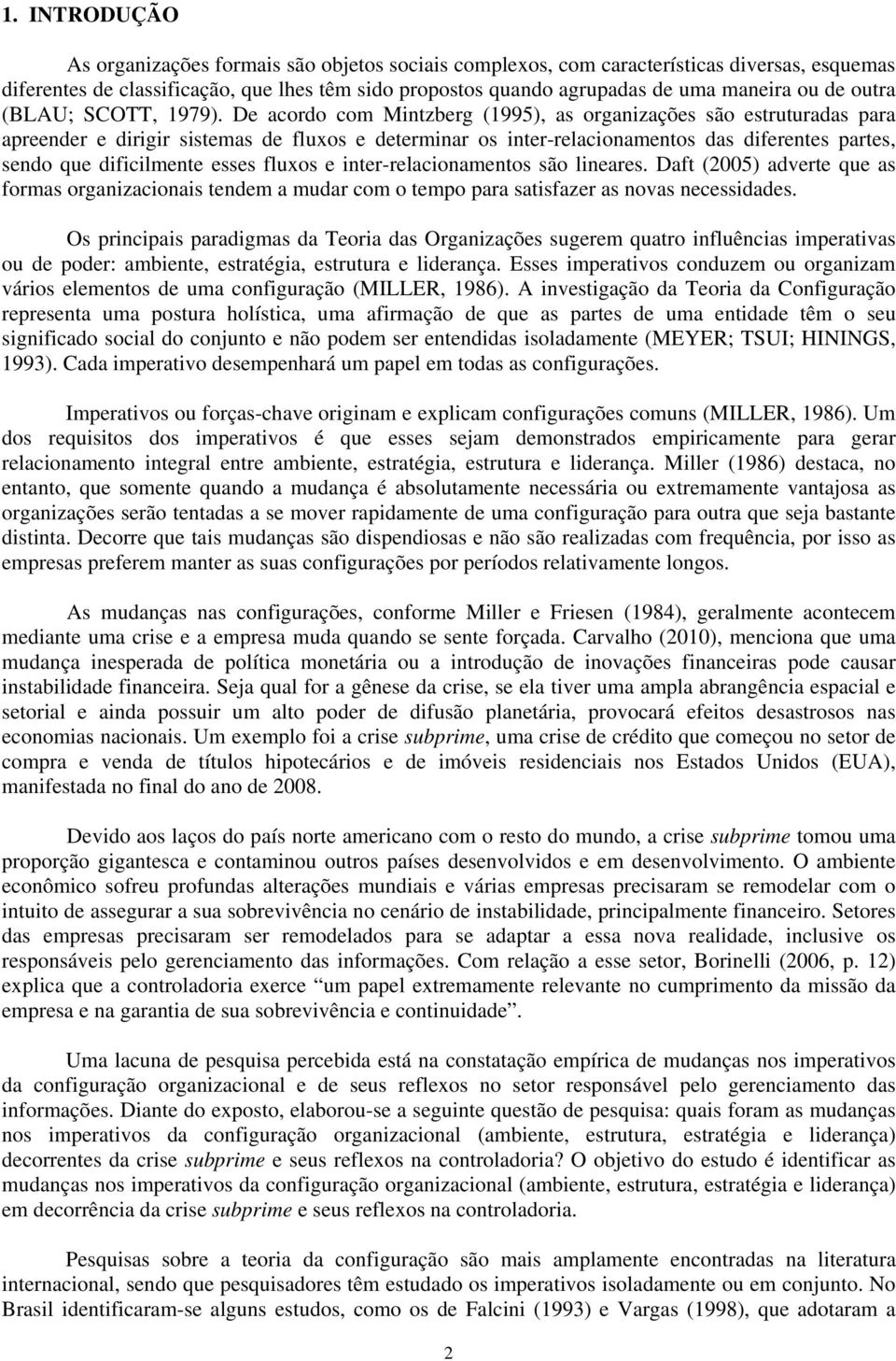 De acordo com Mintzberg (1995), as organizações são estruturadas para apreender e dirigir sistemas de fluxos e determinar os inter-relacionamentos das diferentes partes, sendo que dificilmente esses