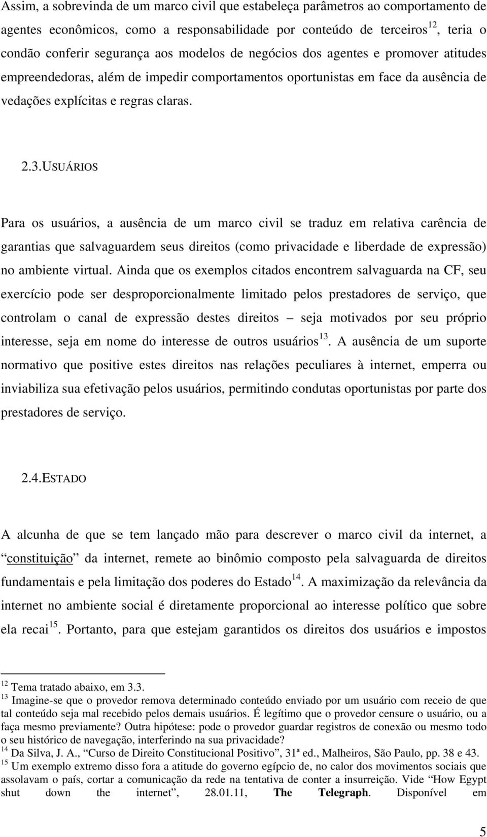 USUÁRIOS Para os usuários, a ausência de um marco civil se traduz em relativa carência de garantias que salvaguardem seus direitos (como privacidade e liberdade de expressão) no ambiente virtual.