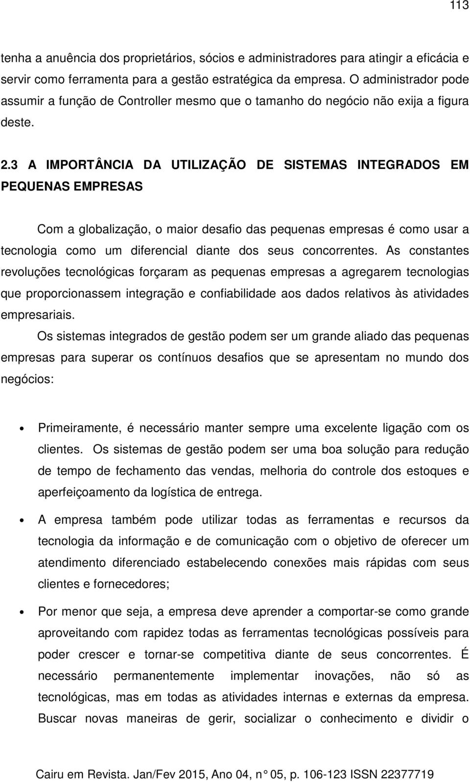 3 A IMPORTÂNCIA DA UTILIZAÇÃO DE SISTEMAS INTEGRADOS EM PEQUENAS EMPRESAS Com a globalização, o maior desafio das pequenas empresas é como usar a tecnologia como um diferencial diante dos seus