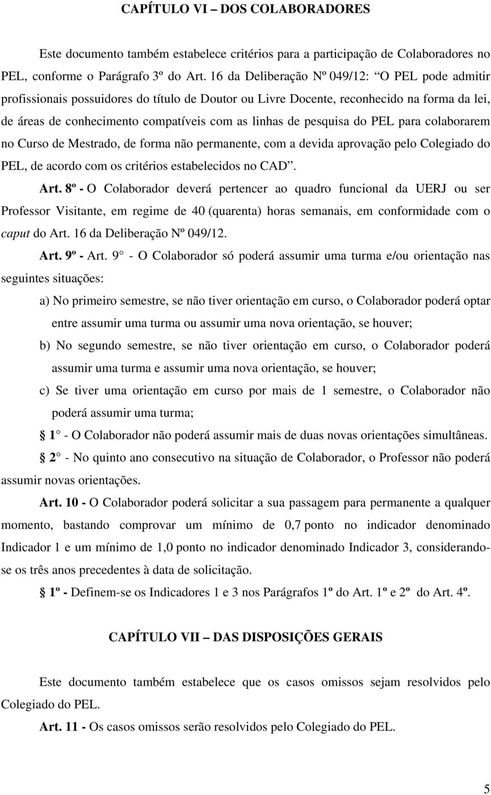 pesquisa do PEL para colaborarem no Curso de Mestrado, de forma não permanente, com a devida aprovação pelo Colegiado do PEL, de acordo com os critérios estabelecidos no CAD. Art.