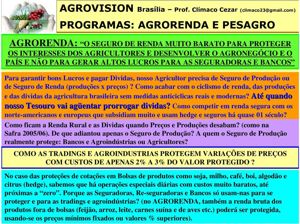 SEGURADORAS E BANCOS Para garantir bons Lucros e pagar Dividas, nosso Agricultor precisa de Seguro de Produção ou de Seguro de Renda (produções x preços)?