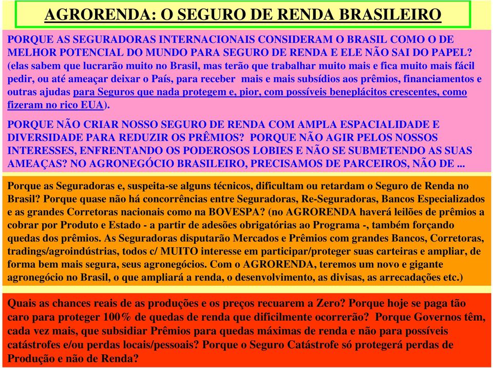 financiamentos e outras ajudas para Seguros que nada protegem e, pior, com possíveis beneplácitos crescentes, como fizeram no rico EUA).