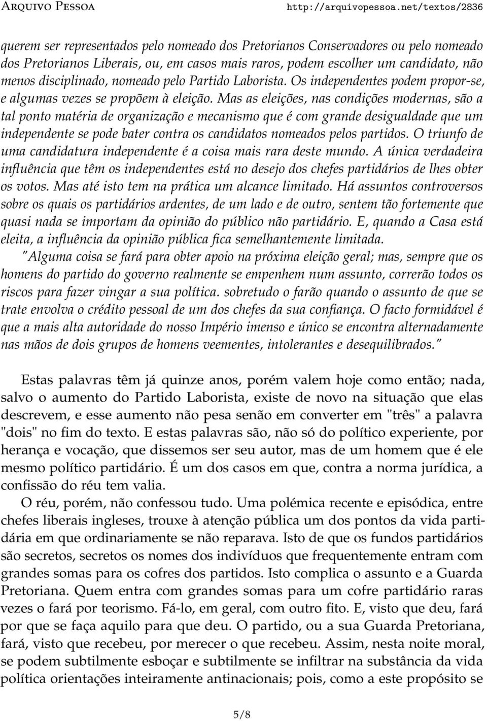 Mas as eleições, nas condições modernas, são a tal ponto matéria de organização e mecanismo que é com grande desigualdade que um independente se pode bater contra os candidatos nomeados pelos