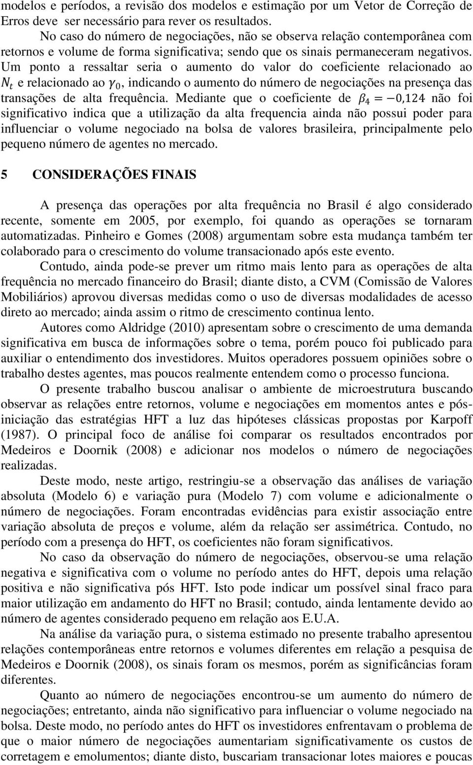 Um ponto a ressaltar seria o aumento do valor do coeficiente relacionado ao N t e relacionado ao γ 0, indicando o aumento do número de negociações na presença das transações de alta frequência.