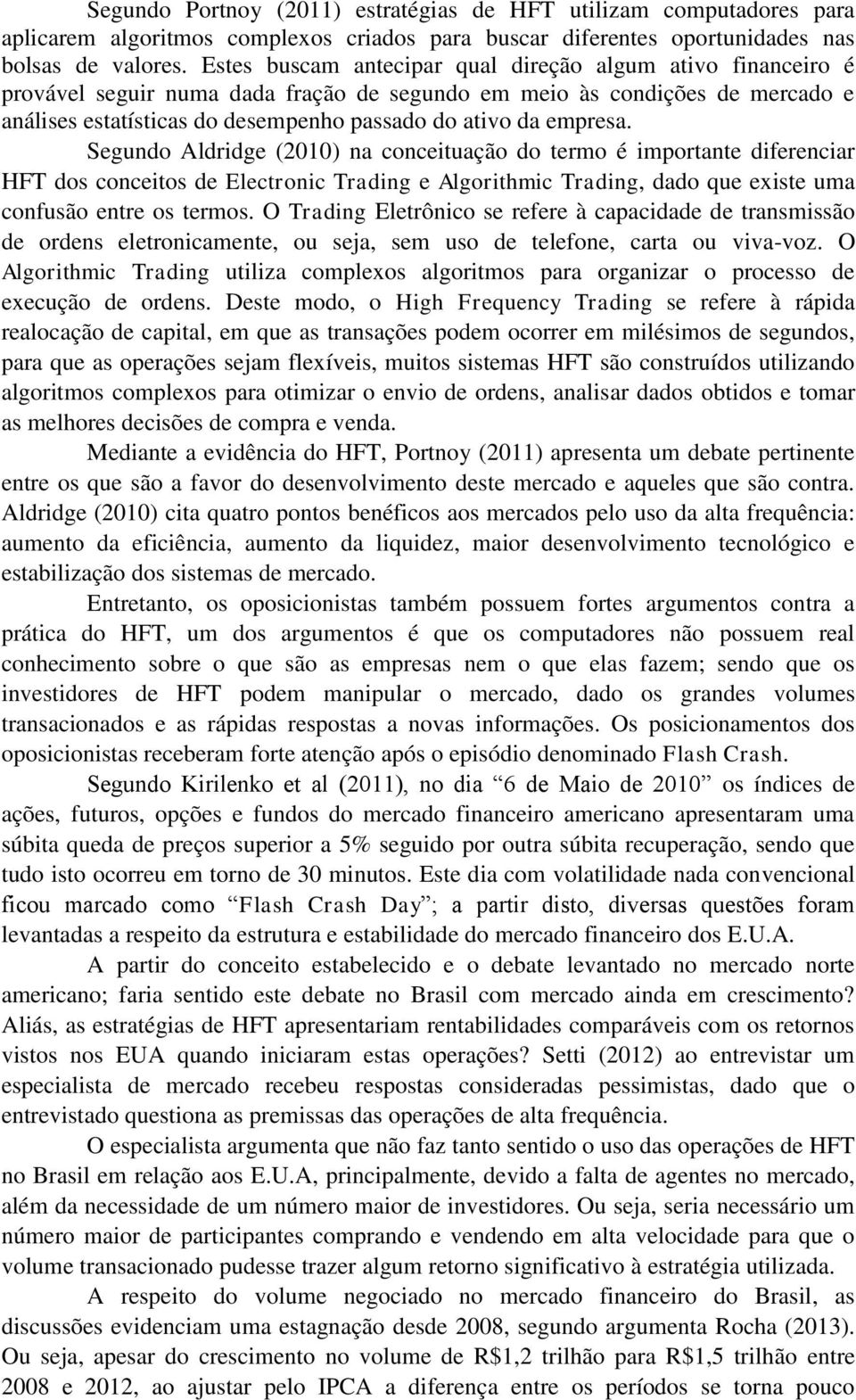 empresa. Segundo Aldridge (2010) na conceituação do termo é importante diferenciar HFT dos conceitos de Electronic Trading e Algorithmic Trading, dado que existe uma confusão entre os termos.