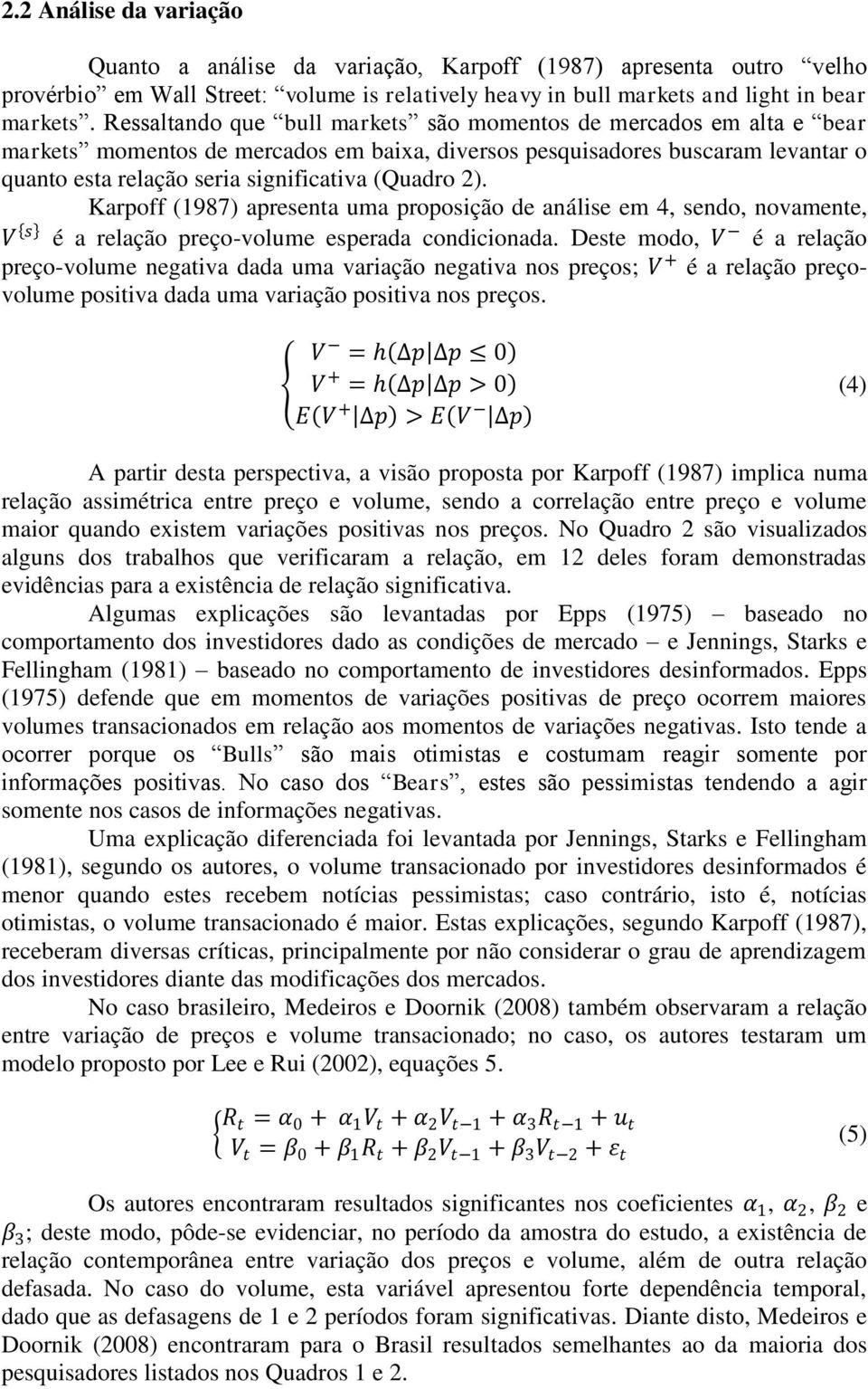 2). Karpoff (1987) apresenta uma proposição de análise em 4, sendo, novamente, V s é a relação preço-volume esperada condicionada.