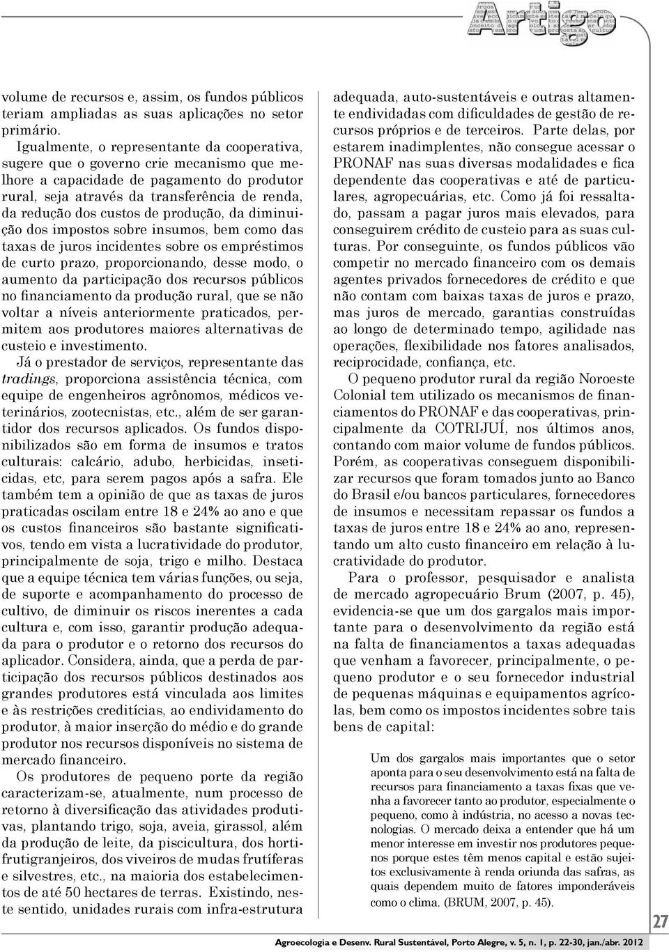 de produção, da diminuição dos impostos sobre insumos, bem como das taxas de juros incidentes sobre os empréstimos de curto prazo, proporcionando, desse modo, o aumento da participação dos recursos