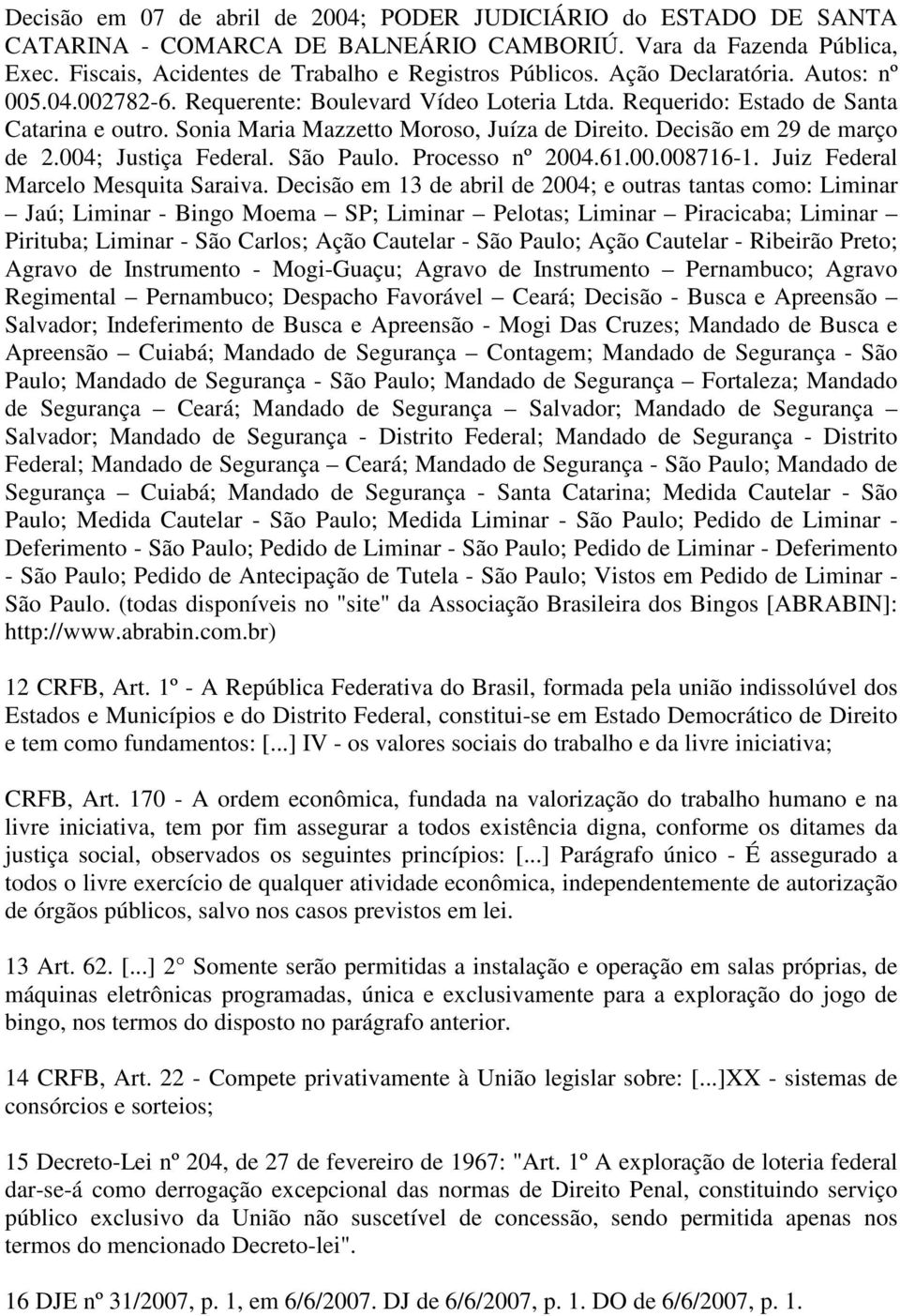 Decisão em 29 de março de 2.004; Justiça Federal. São Paulo. Processo nº 2004.61.00.008716-1. Juiz Federal Marcelo Mesquita Saraiva.