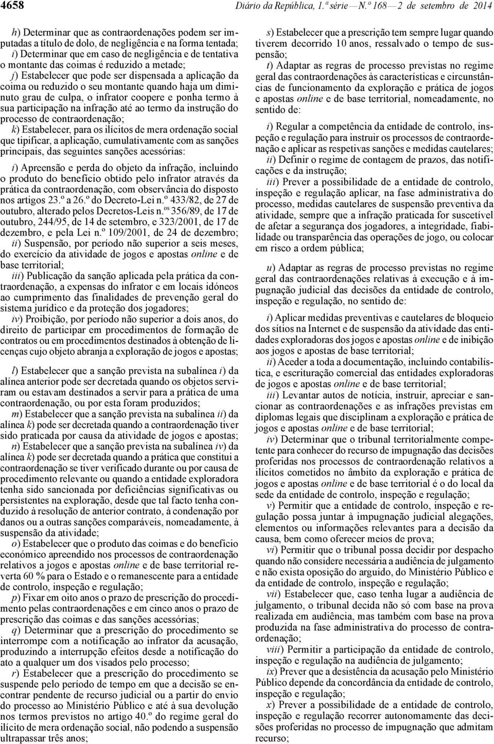 montante das coimas é reduzido a metade; j) Estabelecer que pode ser dispensada a aplicação da coima ou reduzido o seu montante quando haja um diminuto grau de culpa, o infrator coopere e ponha termo