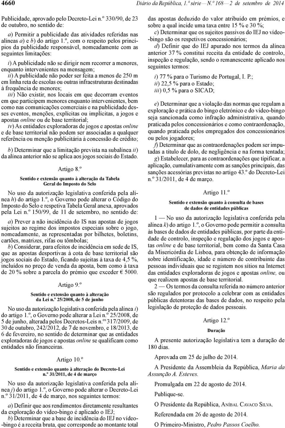 º, com o respeito pelos princípios da publicidade responsável, nomeadamente com as seguintes limitações: i) A publicidade não se dirigir nem recorrer a menores, enquanto intervenientes na mensagem;