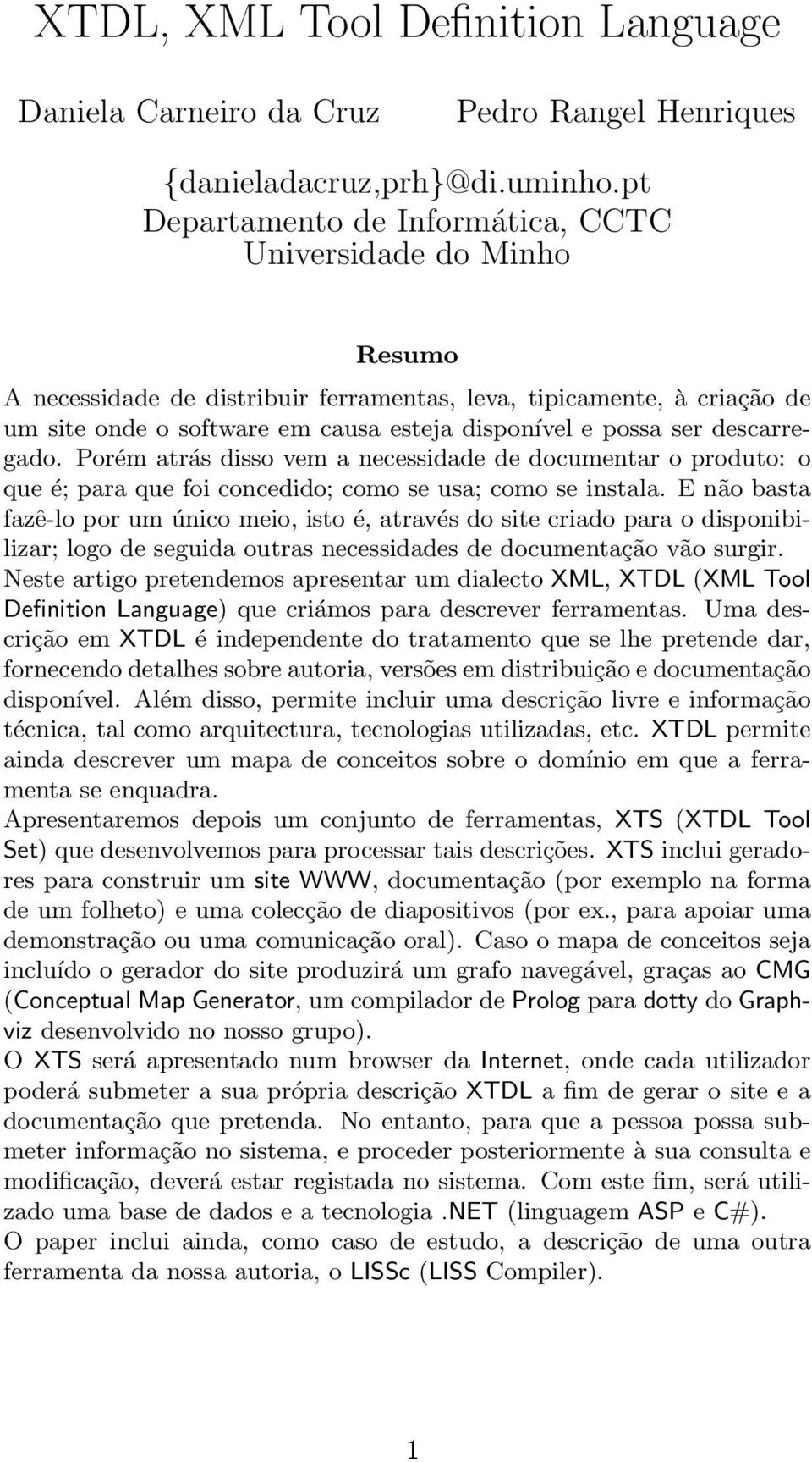 ser descarregado. Porém atrás disso vem a necessidade de documentar o produto: o que é; para que foi concedido; como se usa; como se instala.