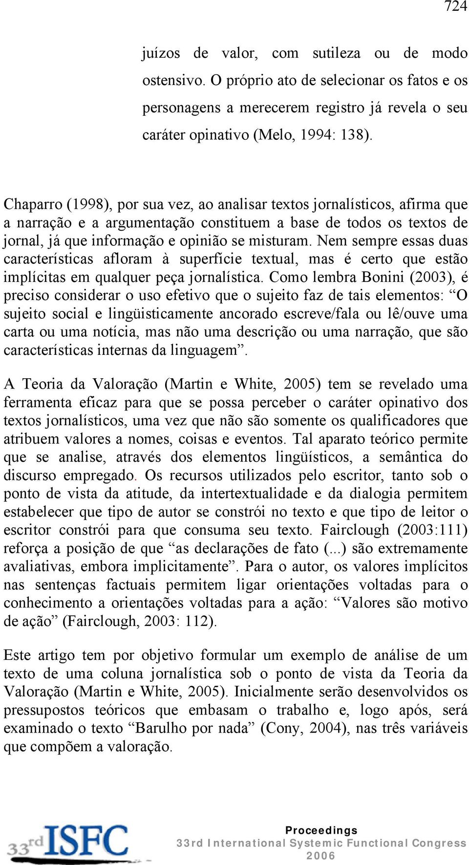 Nem sempre essas duas características afloram à superfície textual, mas é certo que estão implícitas em qualquer peça jornalística.