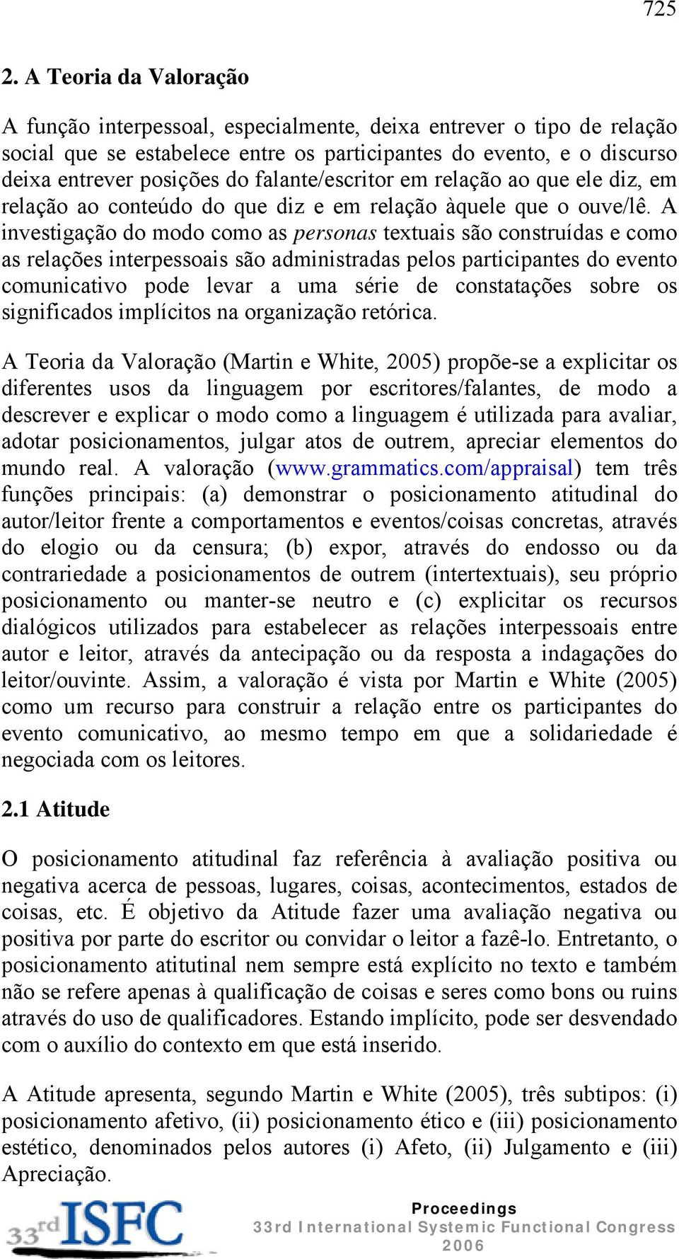 falante/escritor em relação ao que ele diz, em relação ao conteúdo do que diz e em relação àquele que o ouve/lê.