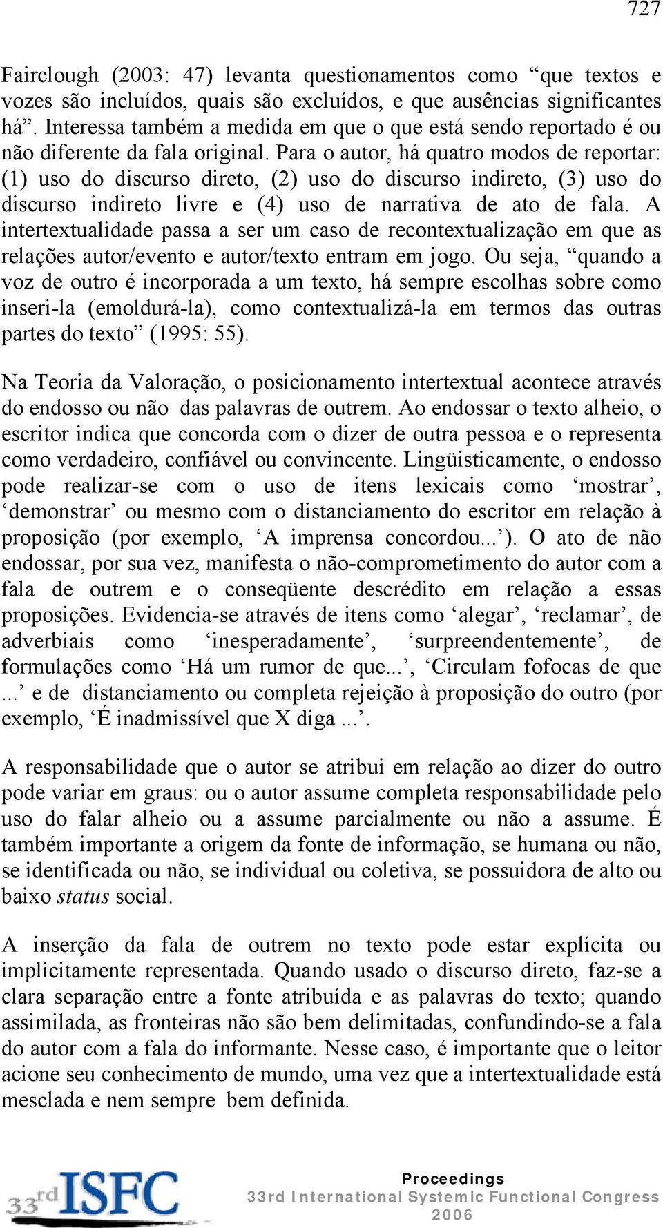 Para o autor, há quatro modos de reportar: (1) uso do discurso direto, (2) uso do discurso indireto, (3) uso do discurso indireto livre e (4) uso de narrativa de ato de fala.