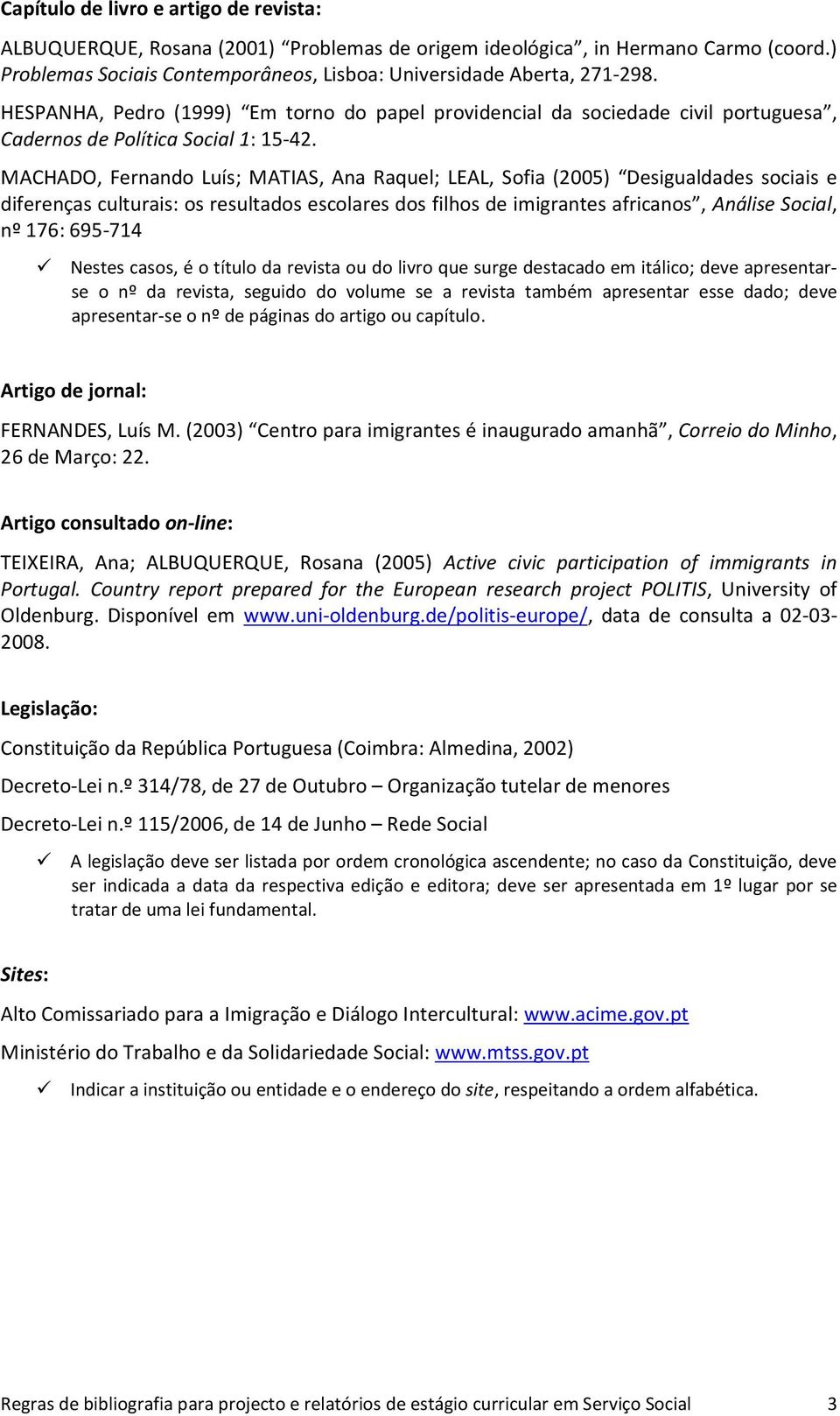 MACHADO, Fernando Luís; MATIAS, Ana Raquel; LEAL, Sofia (2005) Desigualdades sociais e diferenças culturais: os resultados escolares dos filhos de imigrantes africanos, Análise Social, nº 176:
