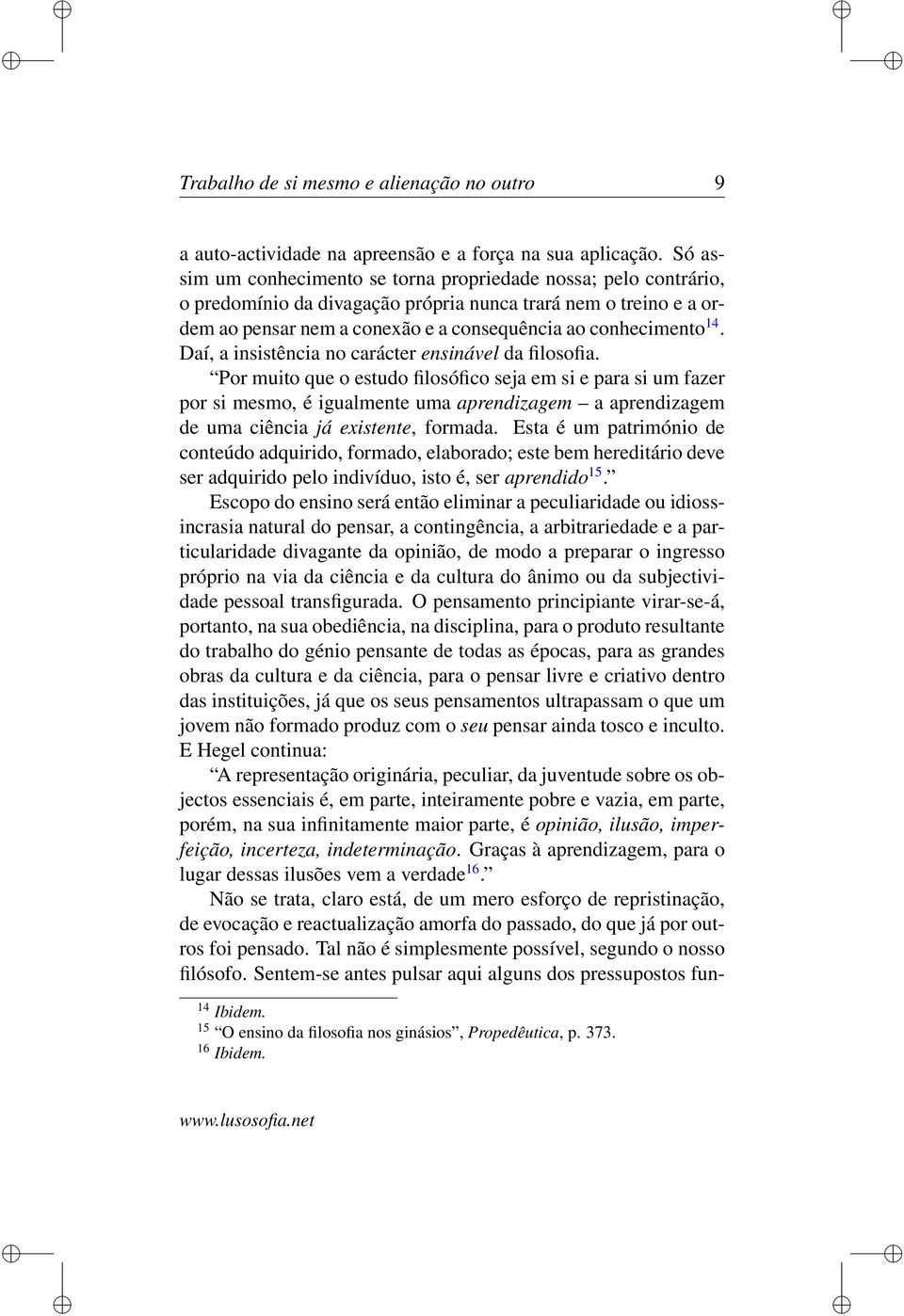 Daí, a insistência no carácter ensinável da filosofia.