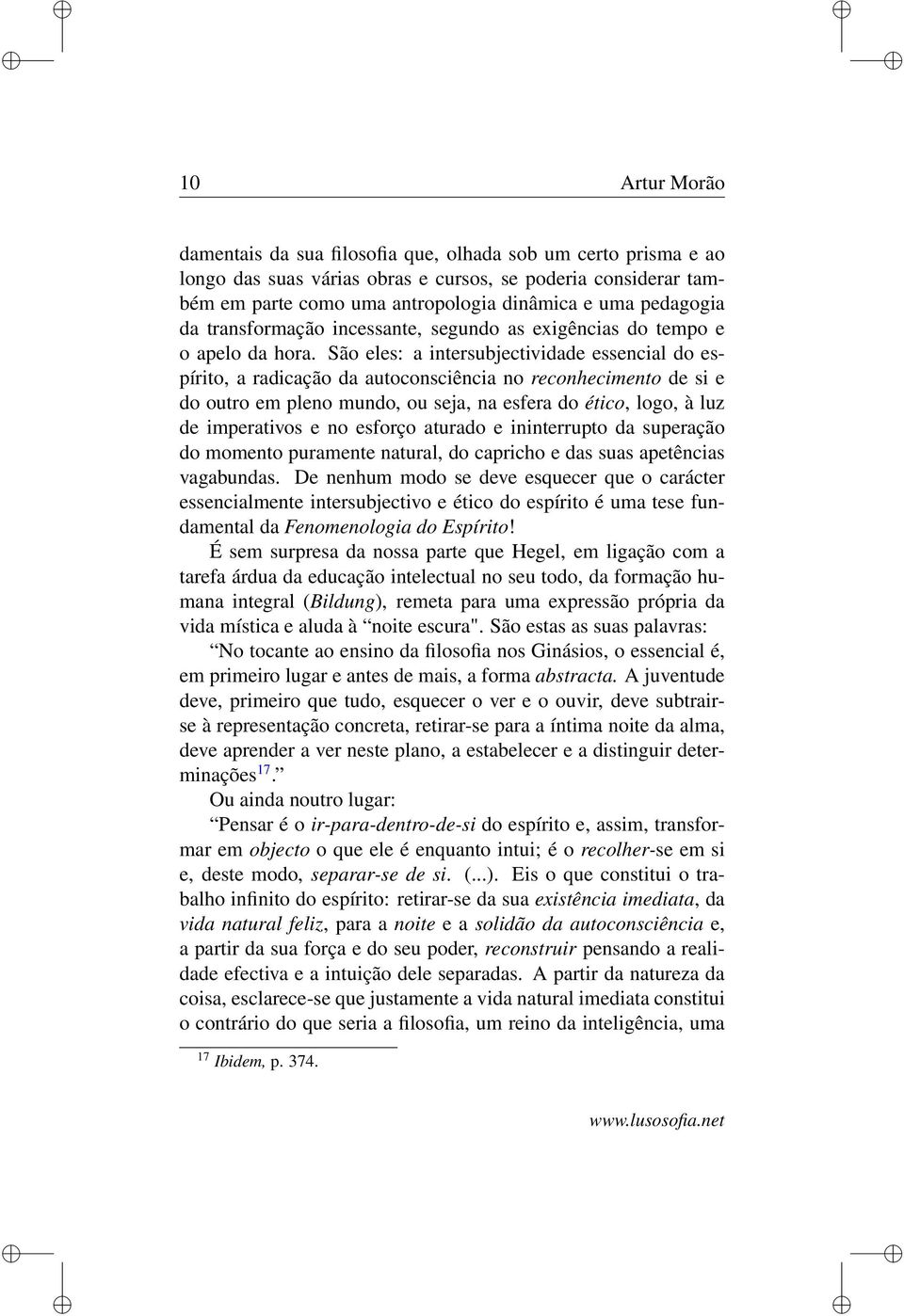 São eles: a intersubjectividade essencial do espírito, a radicação da autoconsciência no reconhecimento de si e do outro em pleno mundo, ou seja, na esfera do ético, logo, à luz de imperativos e no