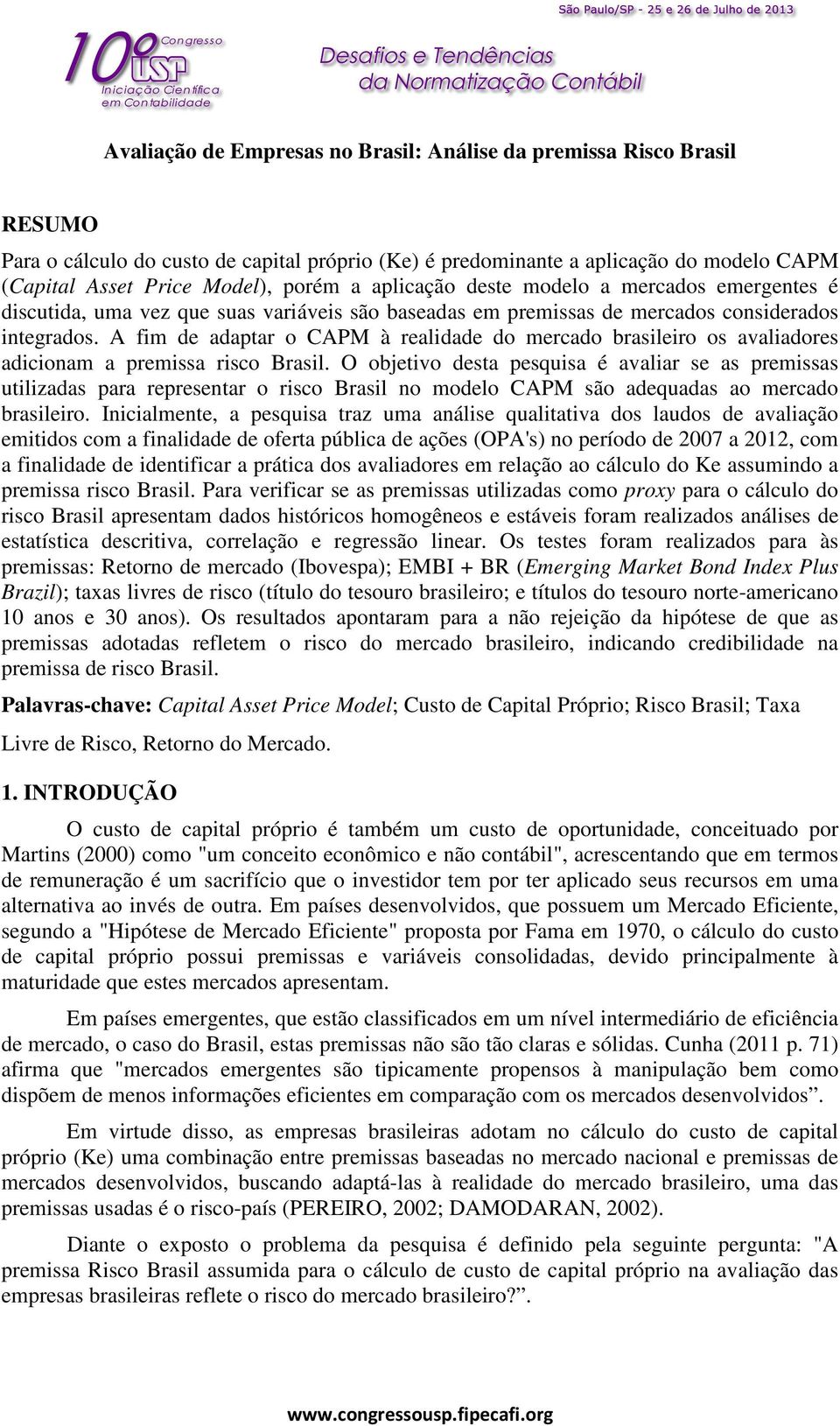 A fim de adaptar o CAPM à realidade do mercado brasileiro os avaliadores adicionam a premissa risco Brasil.