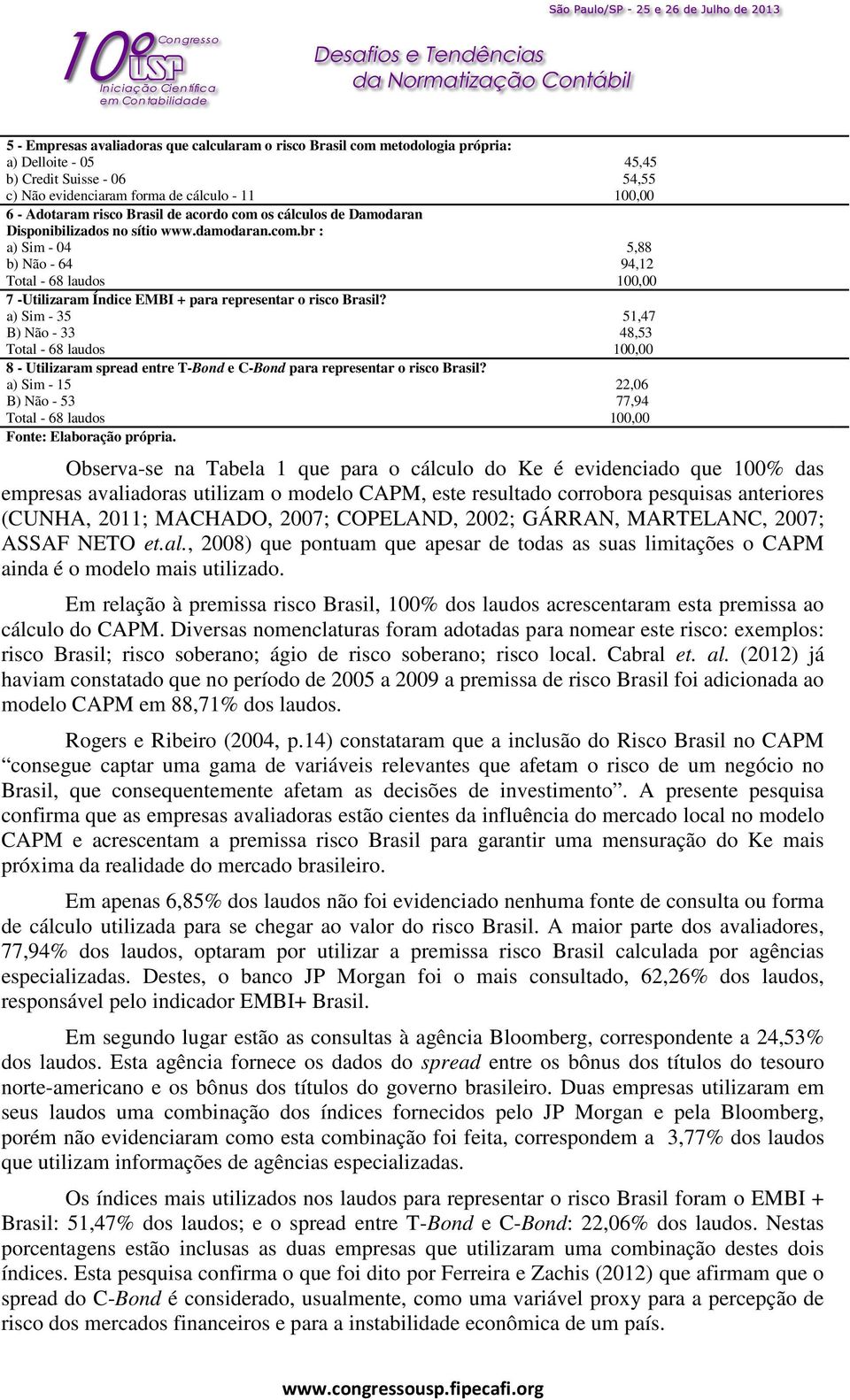 a) Sim - 35 51,47 B) Não - 33 48,53 Total - 68 laudos 100,00 8 - Utilizaram spread entre T-Bond e C-Bond para representar o risco Brasil?