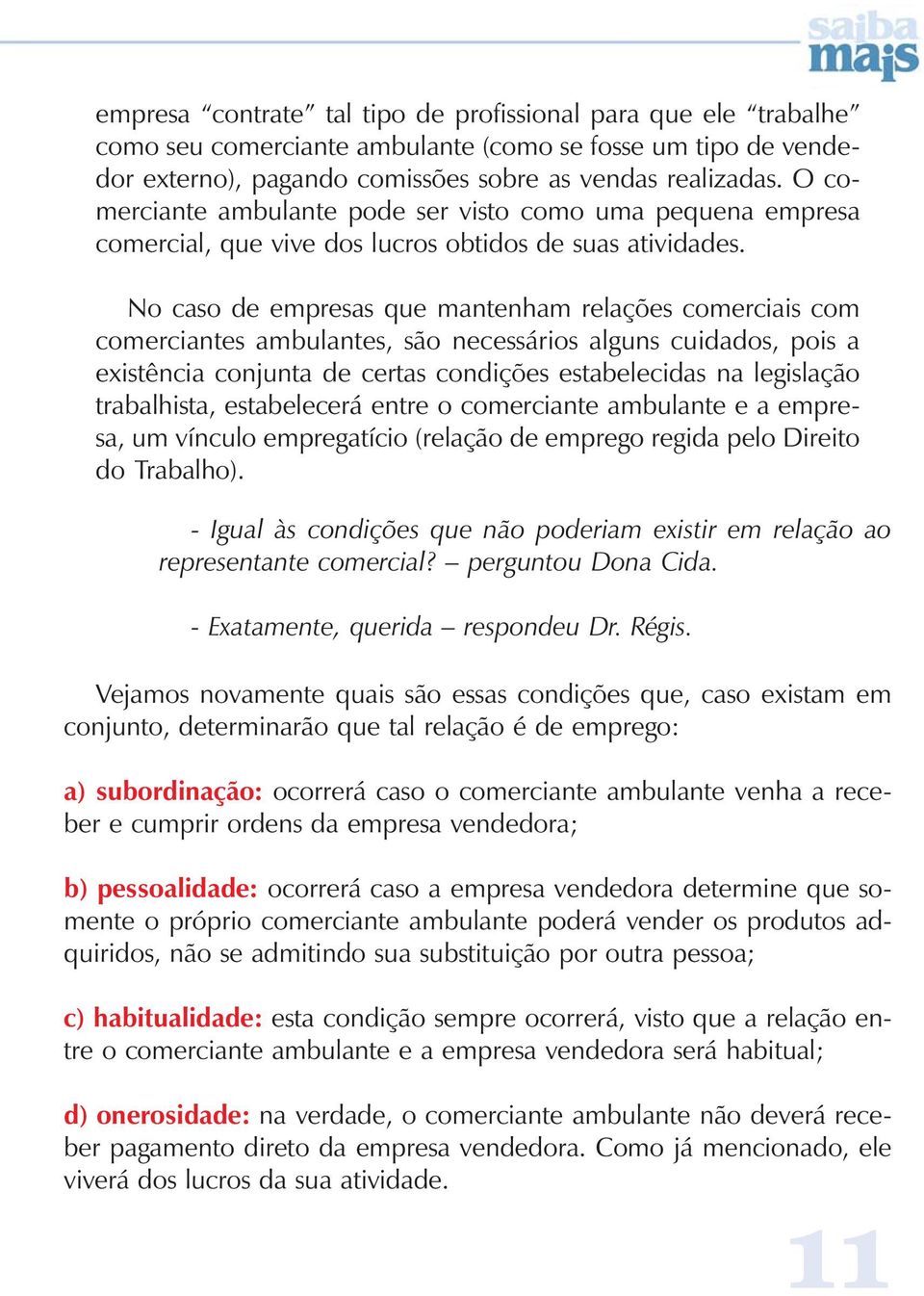 No caso de empresas que mantenham relações comerciais com comerciantes ambulantes, são necessários alguns cuidados, pois a existência conjunta de certas condições estabelecidas na legislação