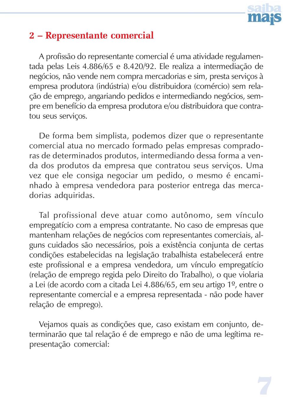 pedidos e intermediando negócios, sempre em benefício da empresa produtora e/ou distribuidora que contratou seus serviços.