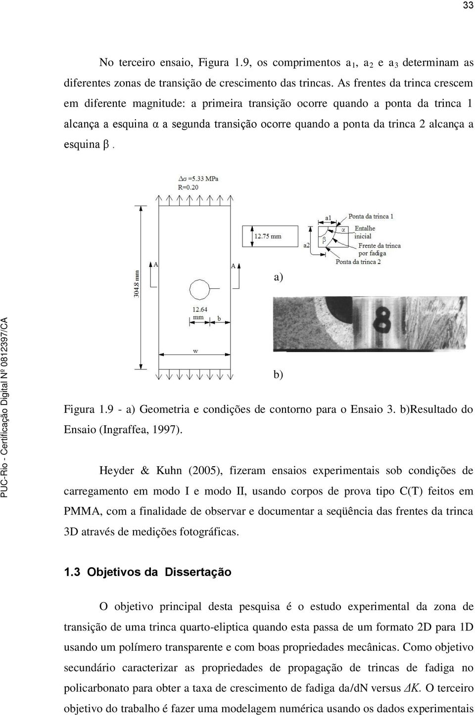 β. a) b) Figura 1.9 - a) Geometria e condições de contorno para o Ensaio 3. b)resultado do Ensaio (Ingraffea, 1997).