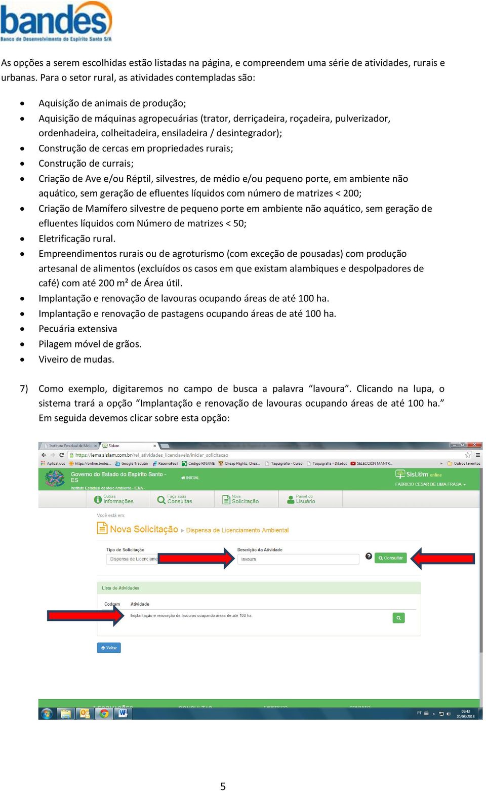 ensiladeira / desintegrador); Construção de cercas em propriedades rurais; Construção de currais; Criação de Ave e/ou Réptil, silvestres, de médio e/ou pequeno porte, em ambiente não aquático, sem