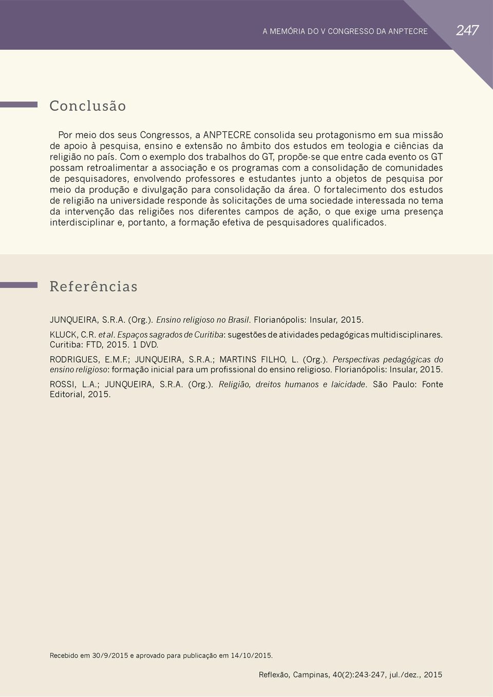 Com o exemplo dos trabalhos do GT, propõe-se que entre cada evento os GT possam retroalimentar a associação e os programas com a consolidação de comunidades de pesquisadores, envolvendo professores e