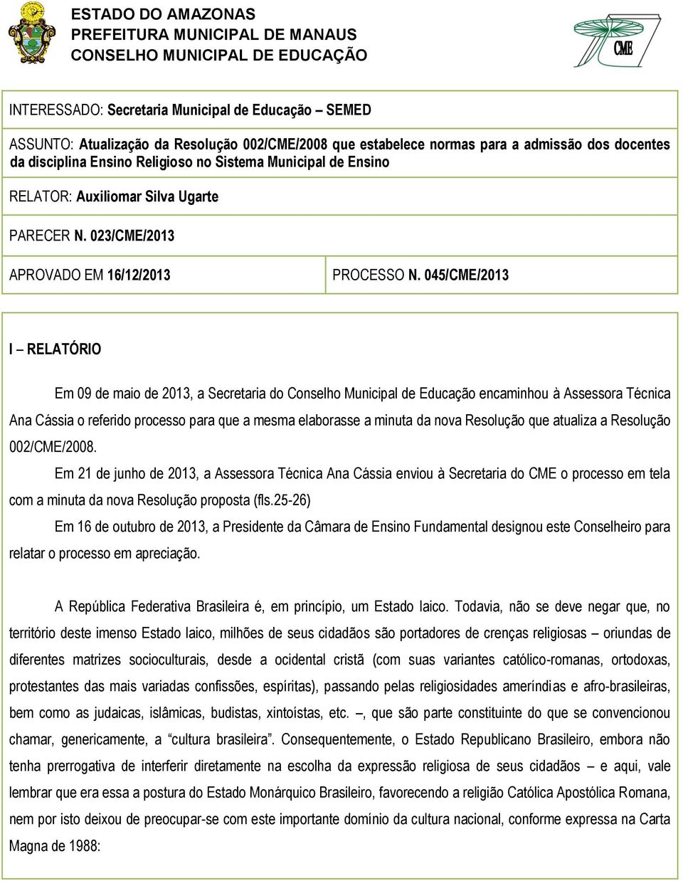 045/CME/2013 I RELATÓRIO Em 09 de maio de 2013, a Secretaria do Conselho Municipal de Educação encaminhou à Assessora Técnica Ana Cássia o referido processo para que a mesma elaborasse a minuta da