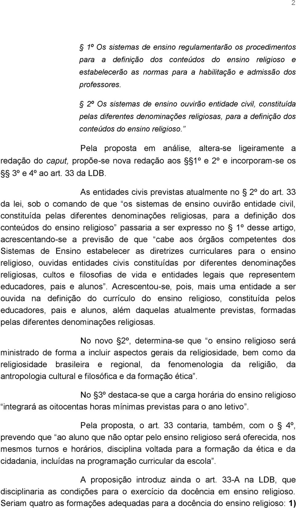 Pela proposta em análise, altera-se ligeiramente a redação do caput, propõe-se nova redação aos 1º e 2º e incorporam-se os 3º e 4º ao art. 33 da LDB.