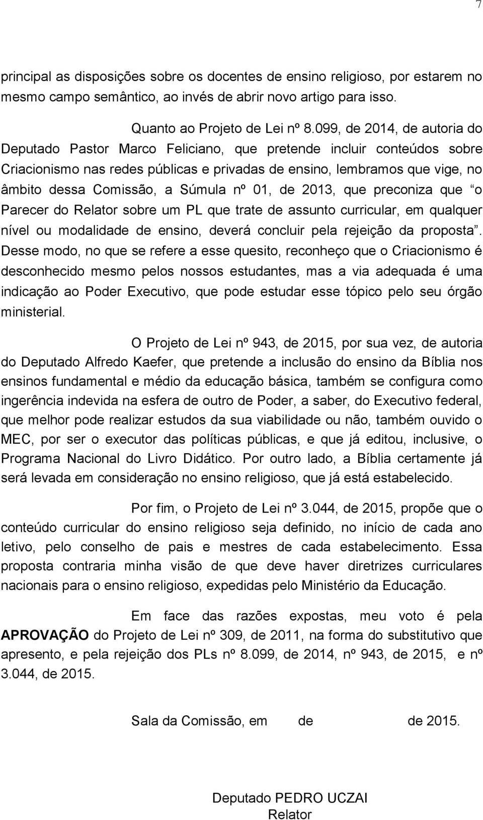 Súmula nº 01, de 2013, que preconiza que o Parecer do Relator sobre um PL que trate de assunto curricular, em qualquer nível ou modalidade de ensino, deverá concluir pela rejeição da proposta.