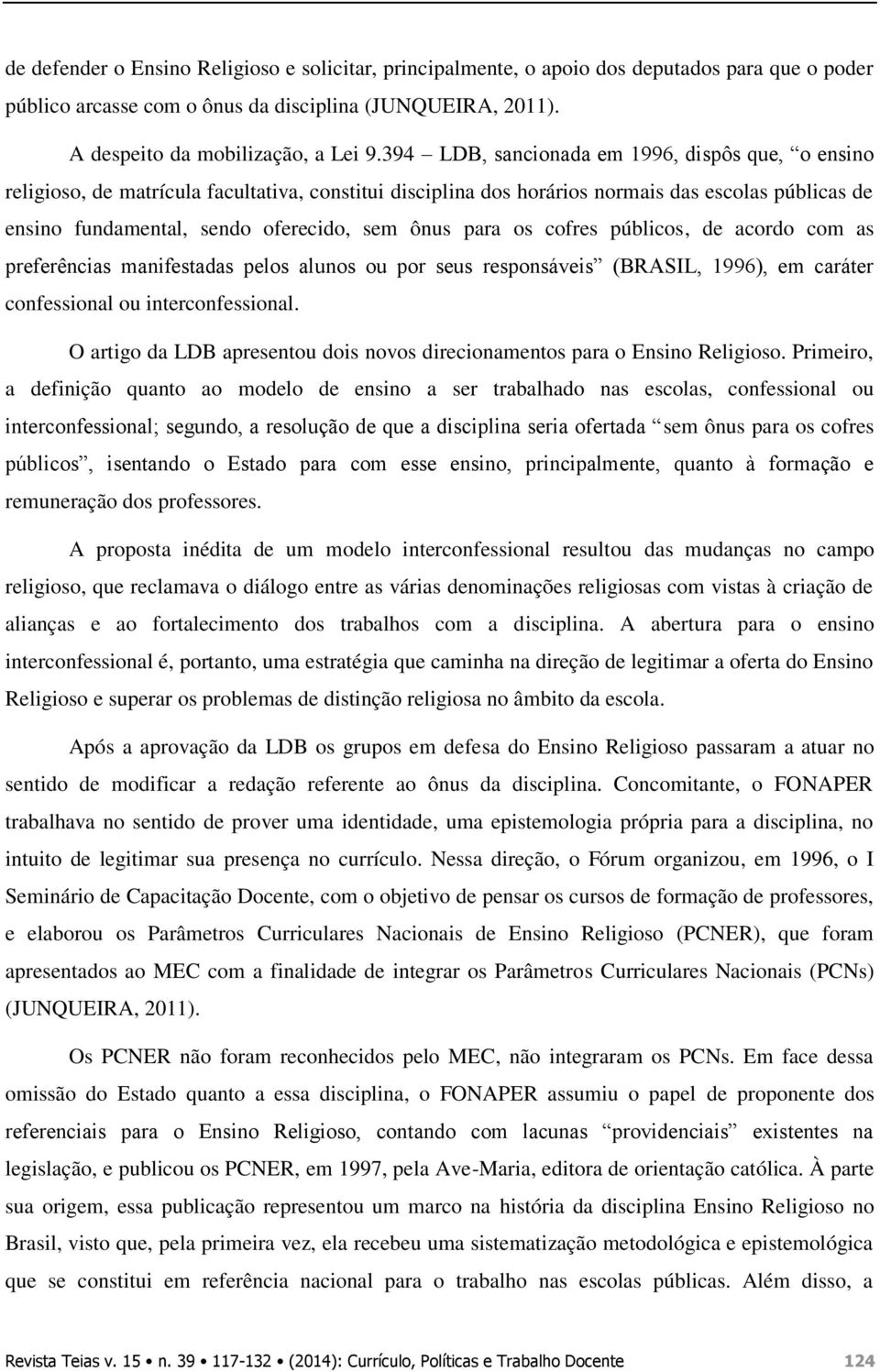 para os cofres públicos, de acordo com as preferências manifestadas pelos alunos ou por seus responsáveis (BRASIL, 1996), em caráter confessional ou interconfessional.