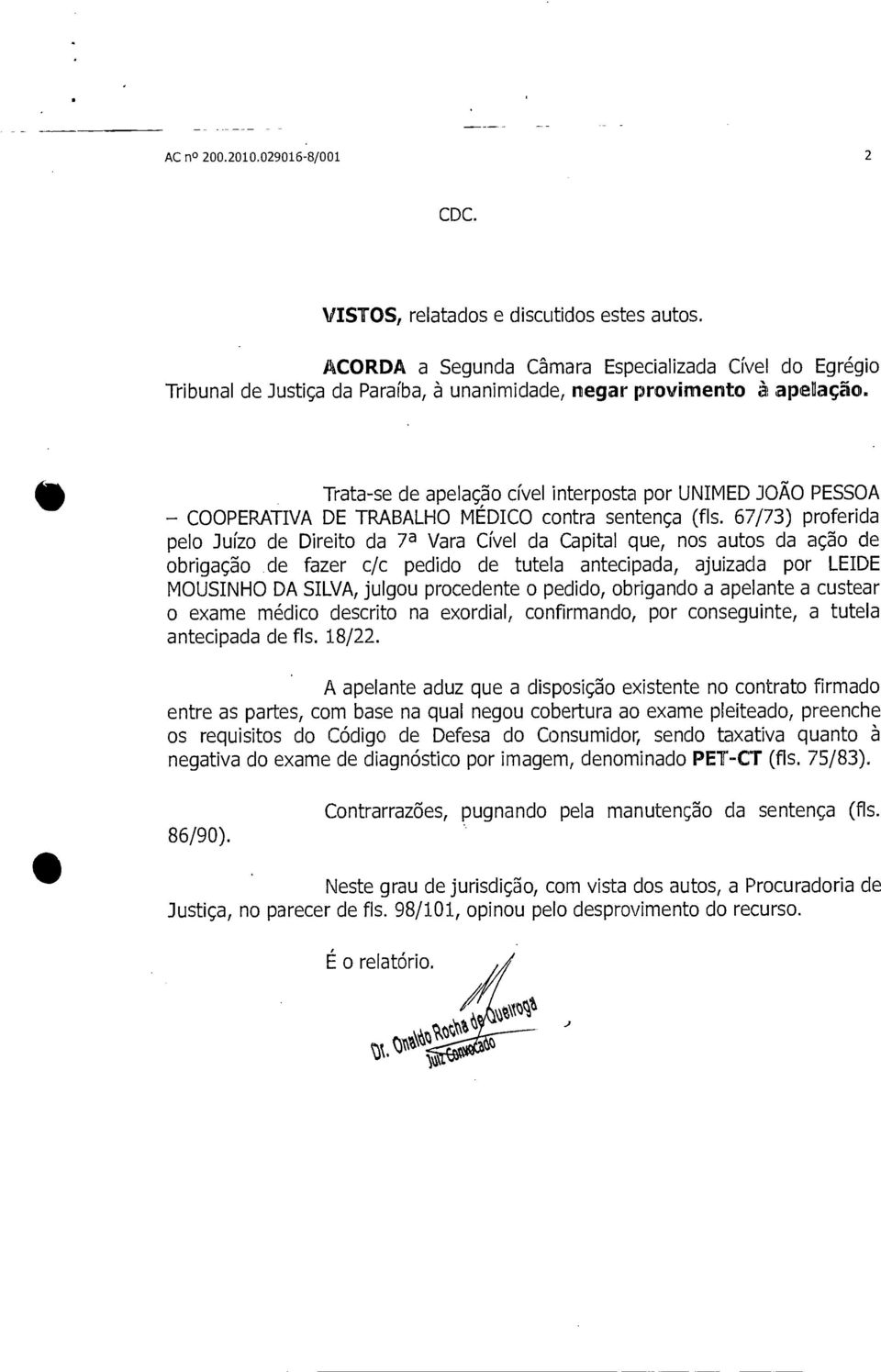 Trata-se de apelação cível interposta por UNIMED :JOÃO PESSOA COOPERATIVA DE TRABALHO MÉDICO contra sentença (fls.