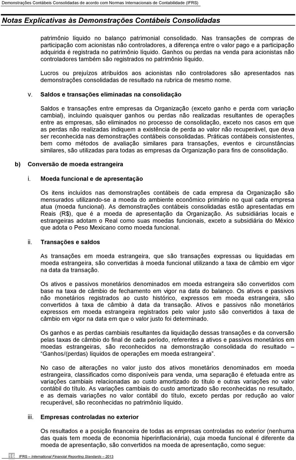 Ganhos ou perdas na venda para acionistas não controladores também são registrados no patrimônio líquido.