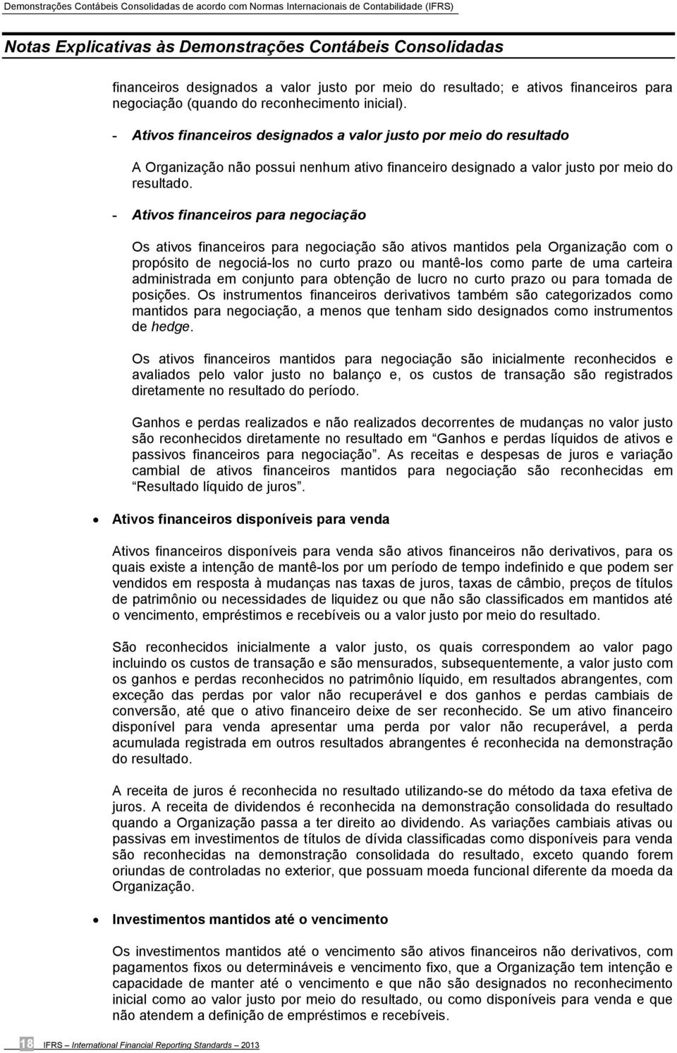 - Ativos financeiros para negociação Os ativos financeiros para negociação são ativos mantidos pela Organização com o propósito de negociá-los no curto prazo ou mantê-los como parte de uma carteira