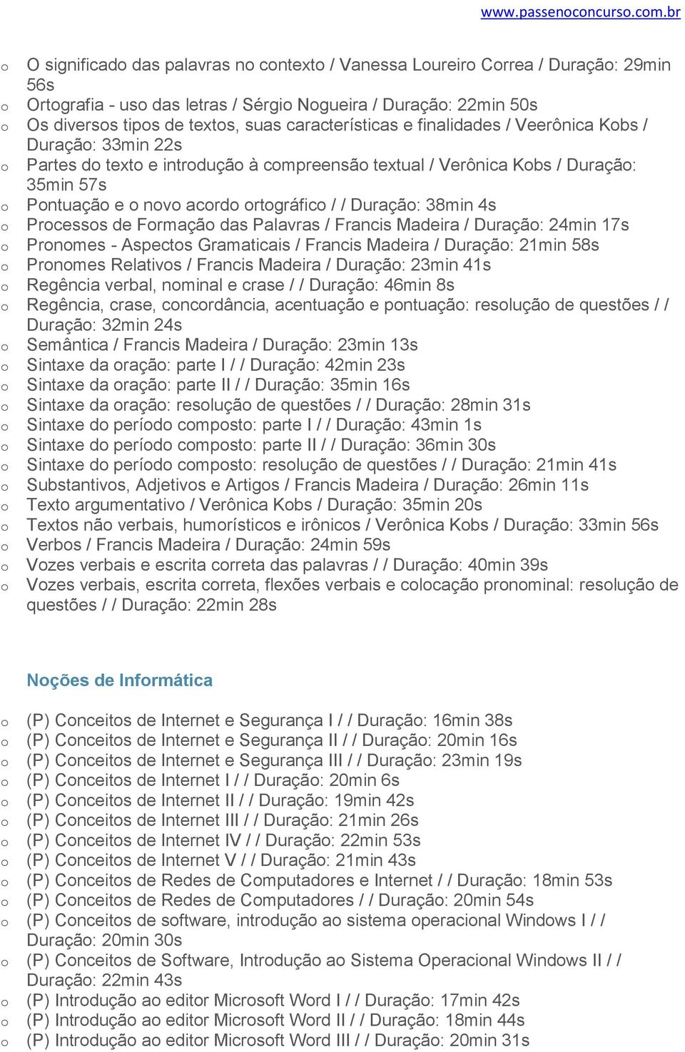 finalidades / Veerônica Kbs / Duraçã: 33min 22s Partes d text e intrduçã à cmpreensã textual / Verônica Kbs / Duraçã: 35min 57s Pntuaçã e nv acrd rtgráfic / / Duraçã: 38min 4s Prcesss de Frmaçã das