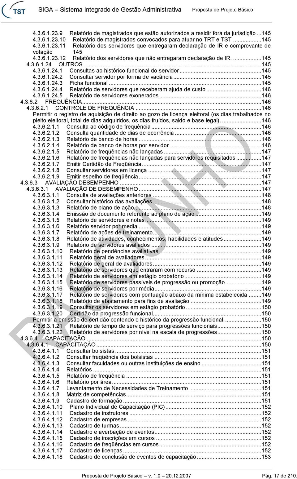 .. 145 4.3.6.1.24.3 Ficha funcional... 145 4.3.6.1.24.4 Relatório de servidores que receberam ajuda de custo... 146 4.3.6.1.24.5 Relatório de servidores exonerados... 146 4.3.6.2 FREQUÊNCIA... 146 4.3.6.2.1 CNTRLE DE FREQUÊNCIA.