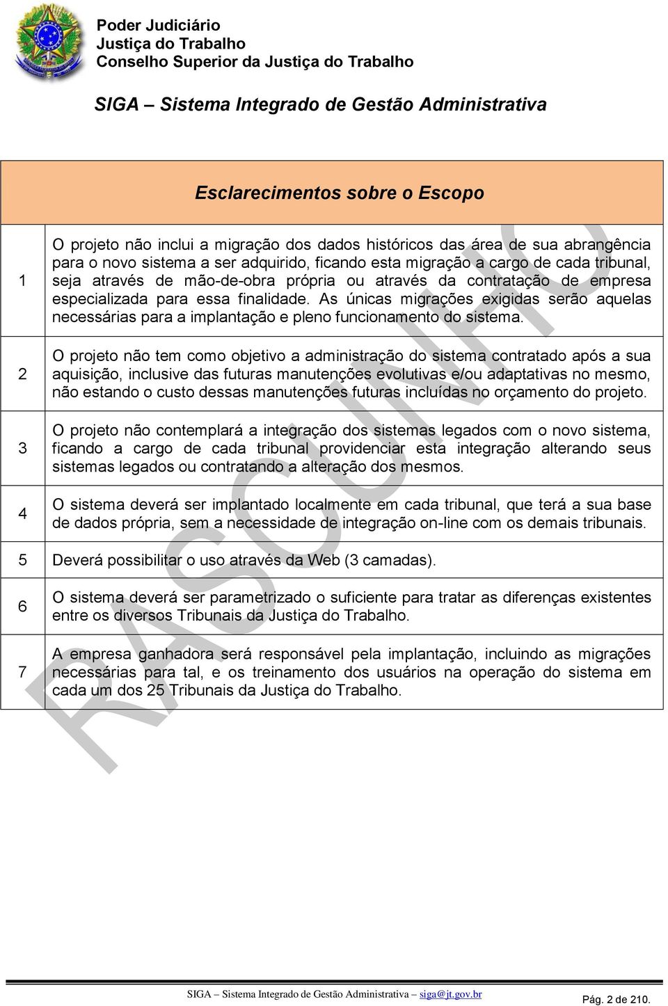 empresa especializada para essa finalidade. As únicas migrações exigidas serão aquelas necessárias para a implantação e pleno funcionamento do sistema.