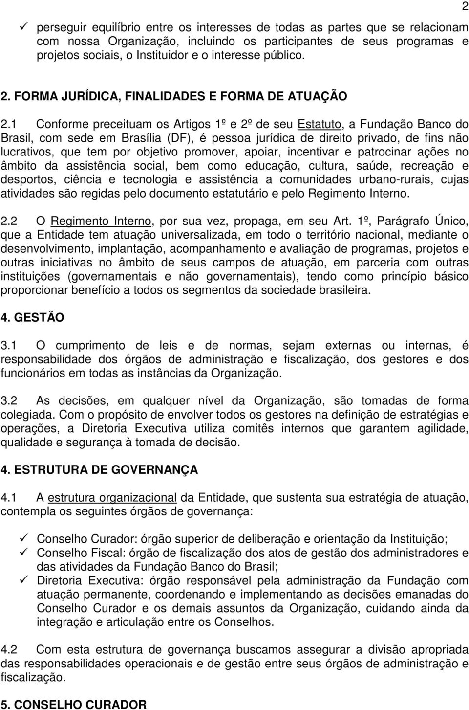 1 Conforme preceituam os Artigos 1º e 2º de seu Estatuto, a Fundação Banco do Brasil, com sede em Brasília (DF), é pessoa jurídica de direito privado, de fins não lucrativos, que tem por objetivo