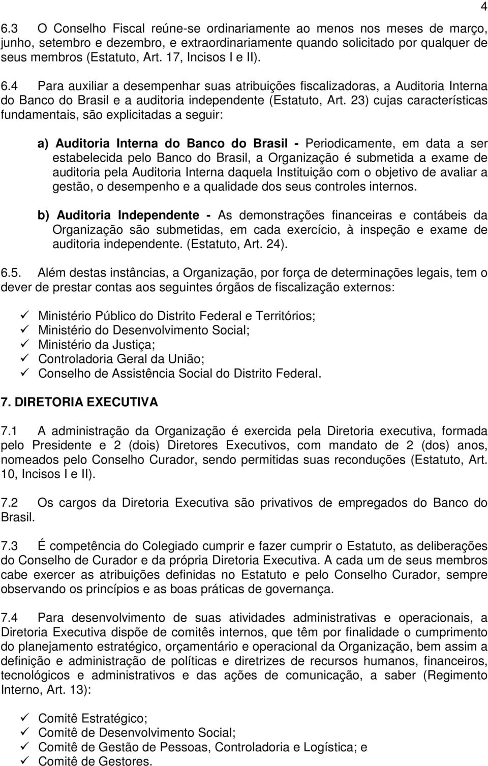 23) cujas características fundamentais, são explicitadas a seguir: a) Auditoria Interna do Banco do Brasil - Periodicamente, em data a ser estabelecida pelo Banco do Brasil, a Organização é submetida