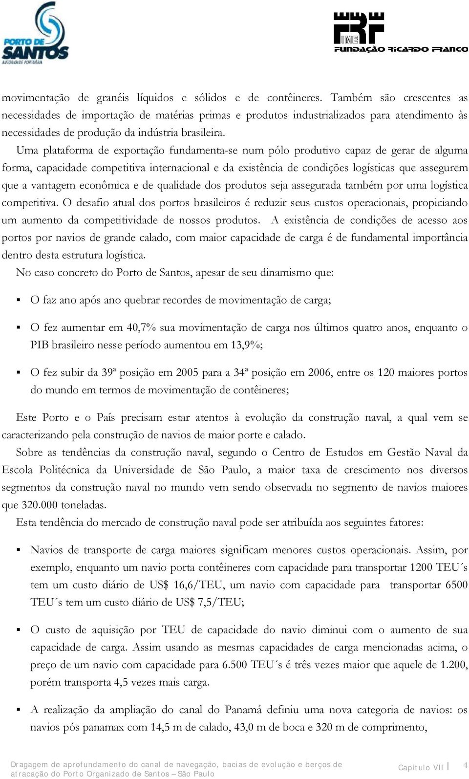 Uma plataforma de exportação fundamenta-se num pólo produtivo capaz de gerar de alguma forma, capacidade competitiva internacional e da existência de condições logísticas que assegurem que a vantagem