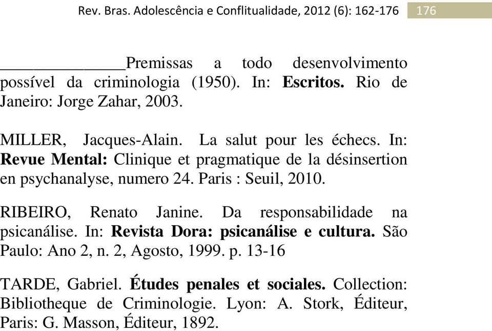 RIBEIRO, Renato Janine. Da responsabilidade na psicanálise. In: Revista Dora: psicanálise e cultura. São Paulo: Ano 2, n. 2, Agosto, 1999. p. 13-16 TARDE, Gabriel.