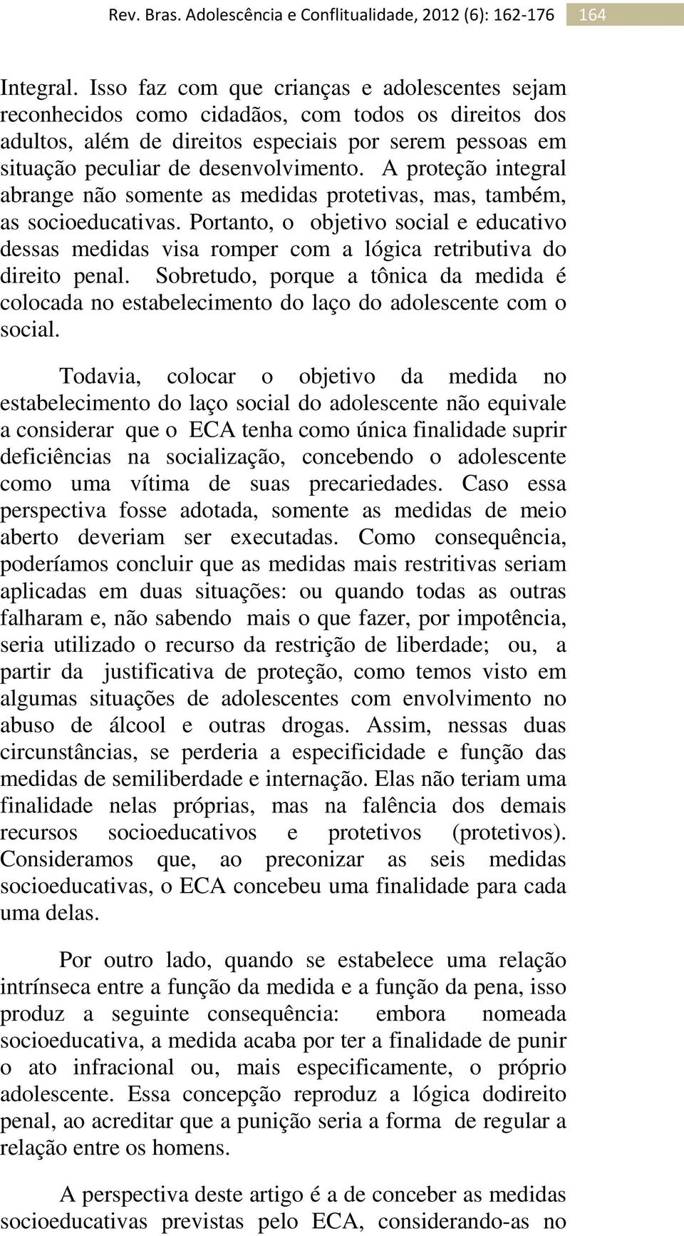 A proteção integral abrange não somente as medidas protetivas, mas, também, as socioeducativas.