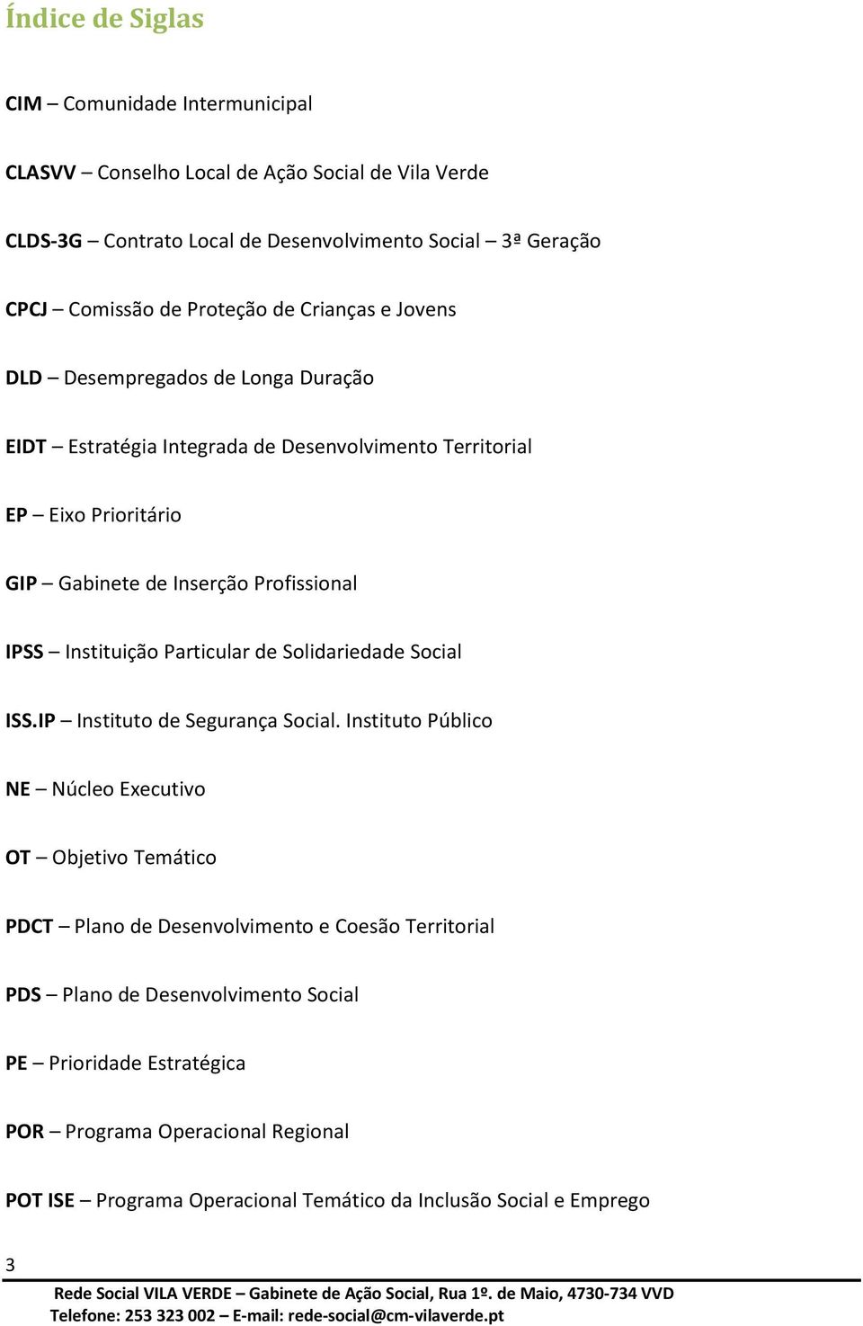 IPSS Instituição Particular de Solidariedade Social ISS.IP Instituto de Segurança Social.