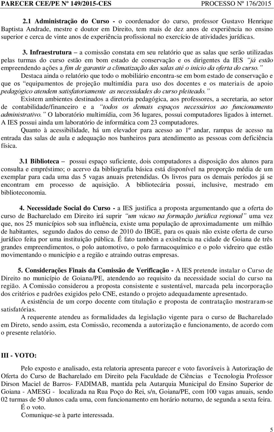 Infraestrutura a comissão constata em seu relatório que as salas que serão utilizadas pelas turmas do curso estão em bom estado de conservação e os dirigentes da IES já estão empreendendo ações a fim