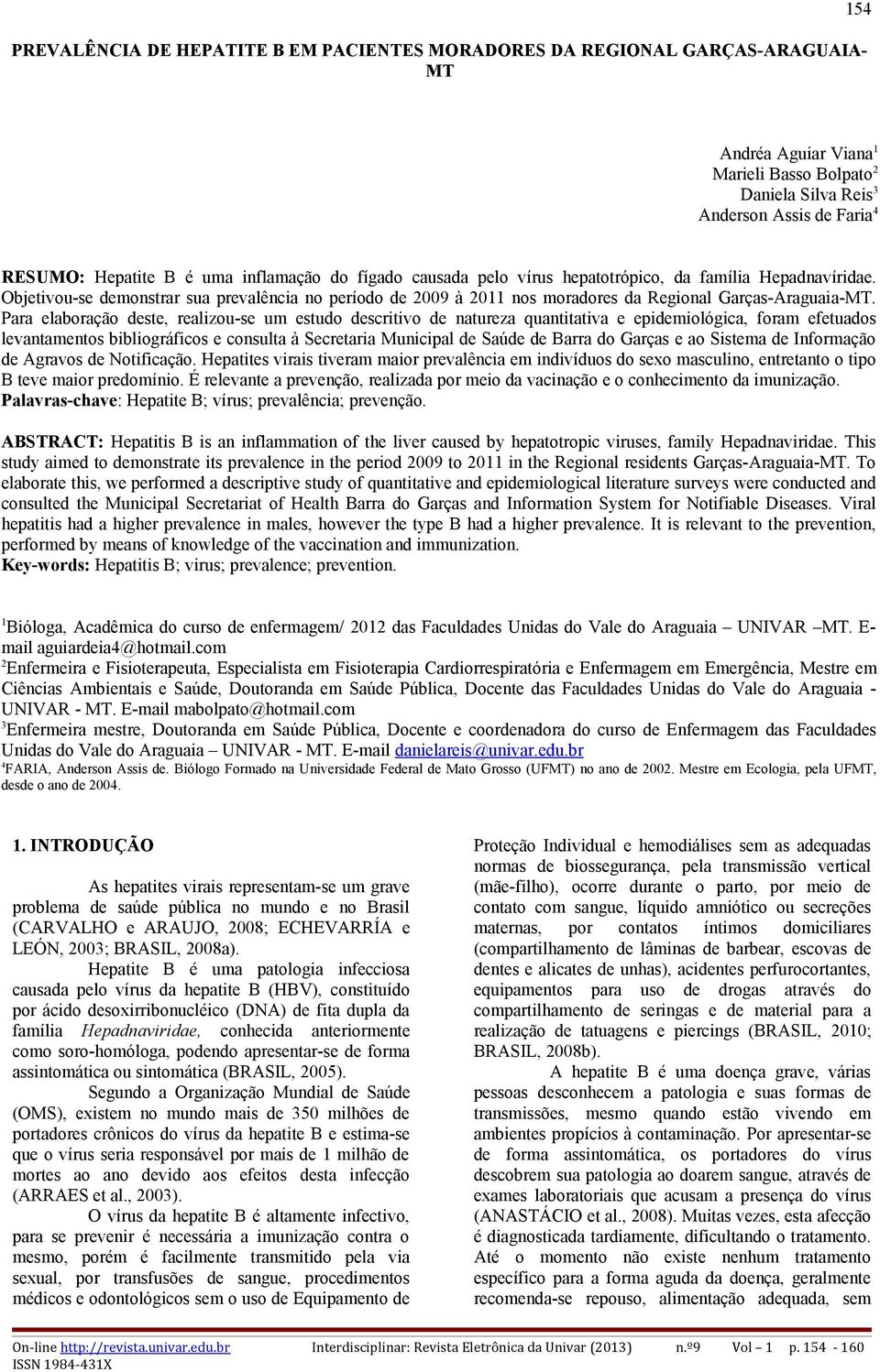 Para elaboração deste, realizou-se um estudo descritivo de natureza quantitativa e epidemiológica, foram efetuados levantamentos bibliográficos e consulta à Secretaria Municipal de Saúde de Barra do