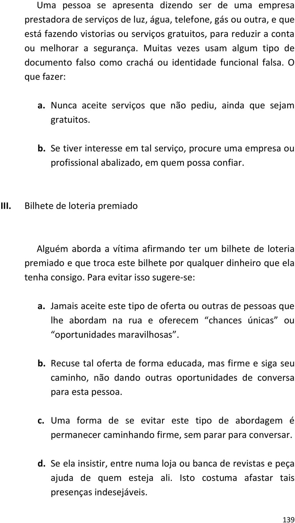 Se tiver interesse em tal serviço, procure uma empresa ou profissional abalizado, em quem possa confiar.